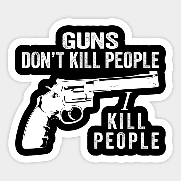 Guns Don't Kill People I Kill People Funny Quotes Sticker by ErikBowmanDesigns